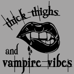 image showing vampire lips and reads: Thick Thighs and Vampire Vibes